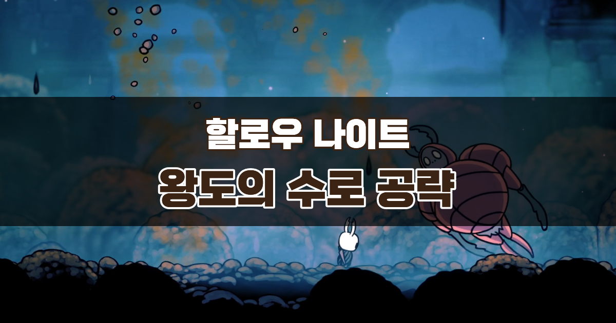 할로우 나이트 왕도의 수로 공략 – 쇠똥구리 수호기사와 이스마의 눈물